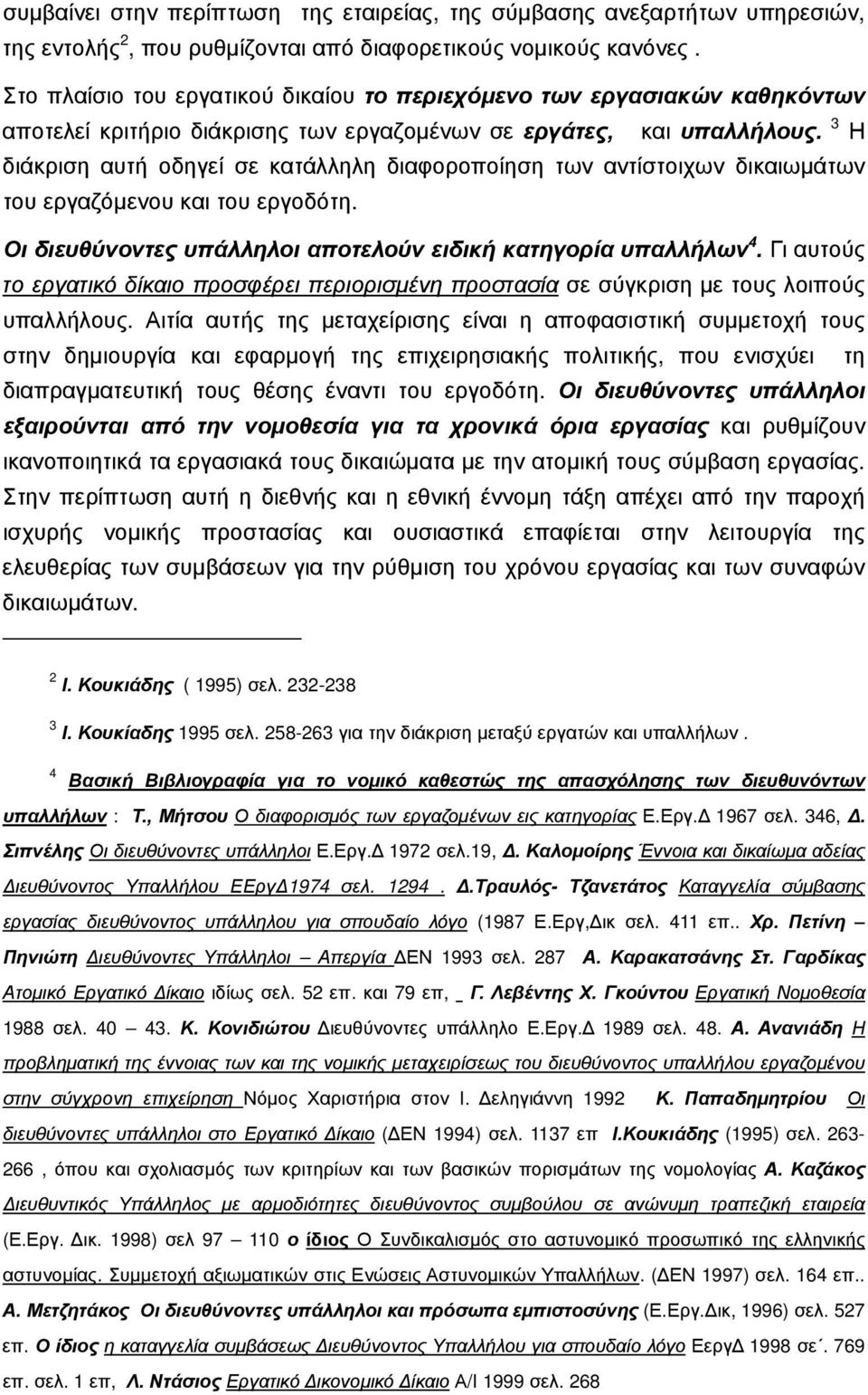 3 Η διάκριση αυτή οδηγεί σε κατάλληλη διαφοροποίηση των αντίστοιχων δικαιωμάτων του εργαζόμενου και του εργοδότη. Οι διευθύνοντες υπάλληλοι αποτελούν ειδική κατηγορία υπαλλήλων 4.