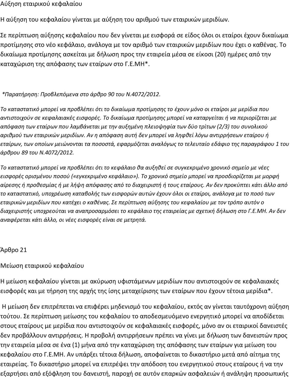 Το δικαίωμα προτίμησης ασκείται με δήλωση προς την εταιρεία μέσα σε είκοσι (20) ημέρες από την καταχώριση της απόφασης των εταίρων στο Γ.Ε.ΜΗ*. *Παρατήρηση: Προβλεπόμενα στο άρθρο 90 του Ν.4072/2012.