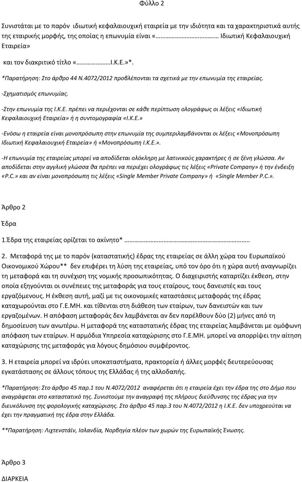 Κ.Ε.» -Ενόσω η εταιρεία είναι μονοπρόσωπη στην επωνυμία της συμπεριλαμβάνονται οι λέξεις «Μονοπρόσωπη Ιδιωτική Κεφαλαιουχική Εταιρεία» ή «Μονοπρόσωπη Ι.Κ.Ε.». -Η επωνυμία της εταιρείας μπορεί να αποδίδεται ολόκληρη με λατινικούς χαρακτήρες ή σε ξένη γλώσσα.