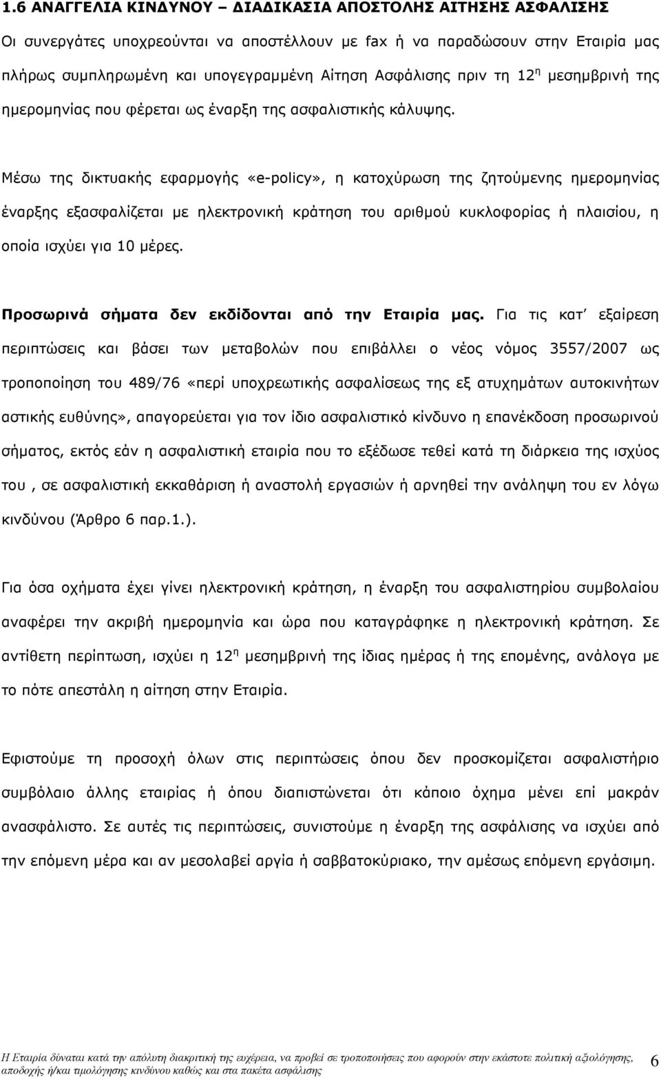 Μέσω της δικτυακής εφαρµογής «e-policy», η κατοχύρωση της ζητούµενης ηµεροµηνίας έναρξης εξασφαλίζεται µε ηλεκτρονική κράτηση του αριθµού κυκλοφορίας ή πλαισίου, η οποία ισχύει για 10 µέρες.