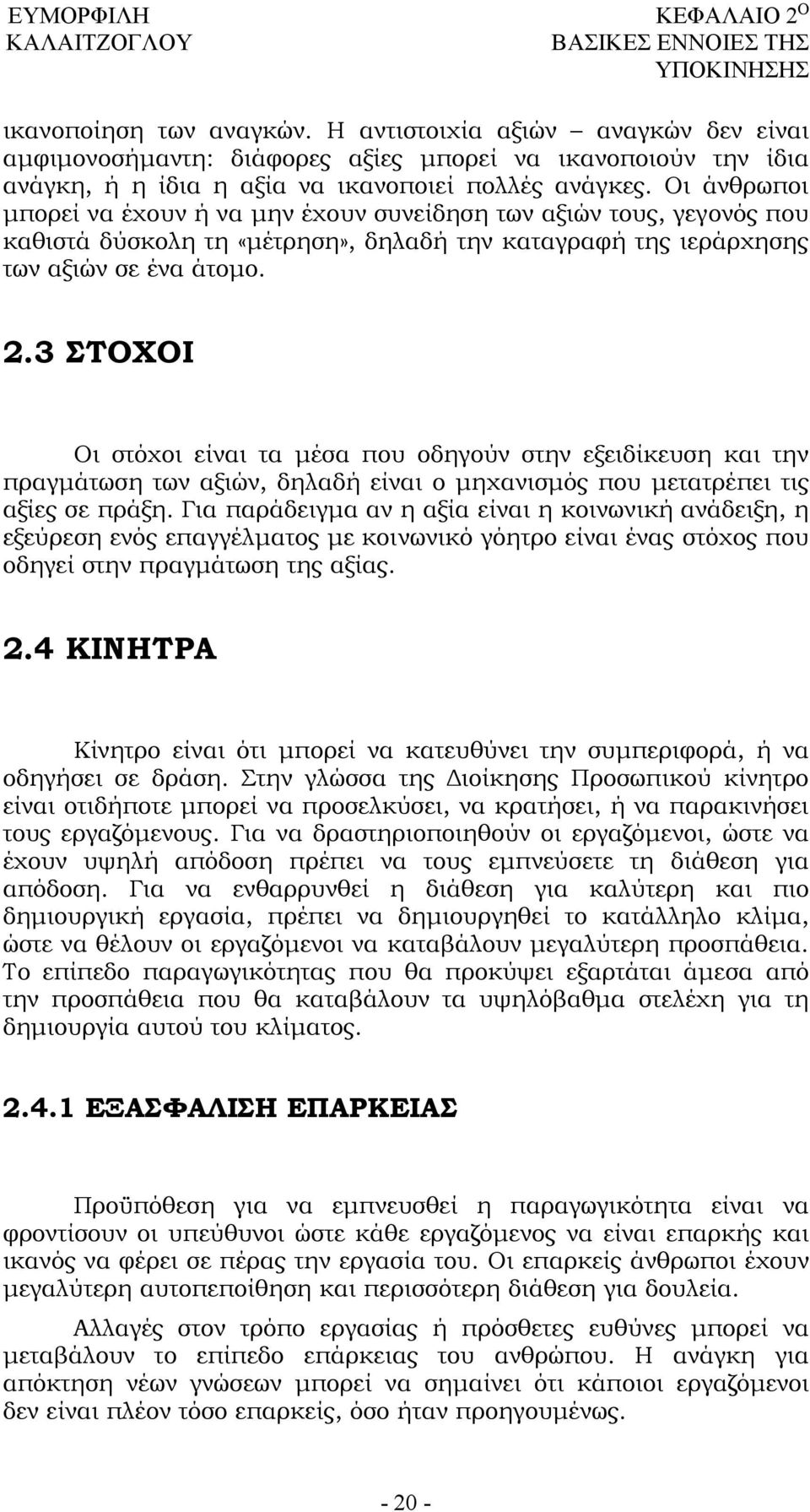 Οι άνθρωποι μπορεί να έχουν ή να μην έχουν συνείδηση των αξιών τους, γεγονός που καθιστά δύσκολη τη «μέτρηση», δηλαδή την καταγραφή της ιεράρχησης των αξιών σε ένα άτομο. 2.