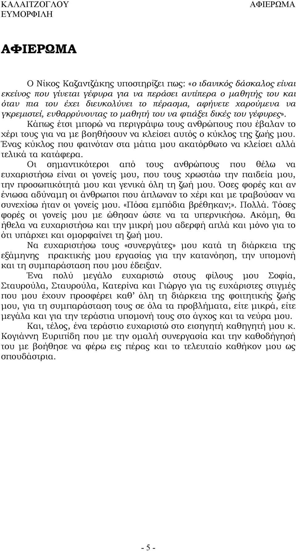 Κάπως έτσι μπορώ να περιγράψω τους ανθρώπους που έβαλαν το χέρι τους για να με βοηθήσουν να κλείσει αυτός ο κύκλος της ζωής μου.