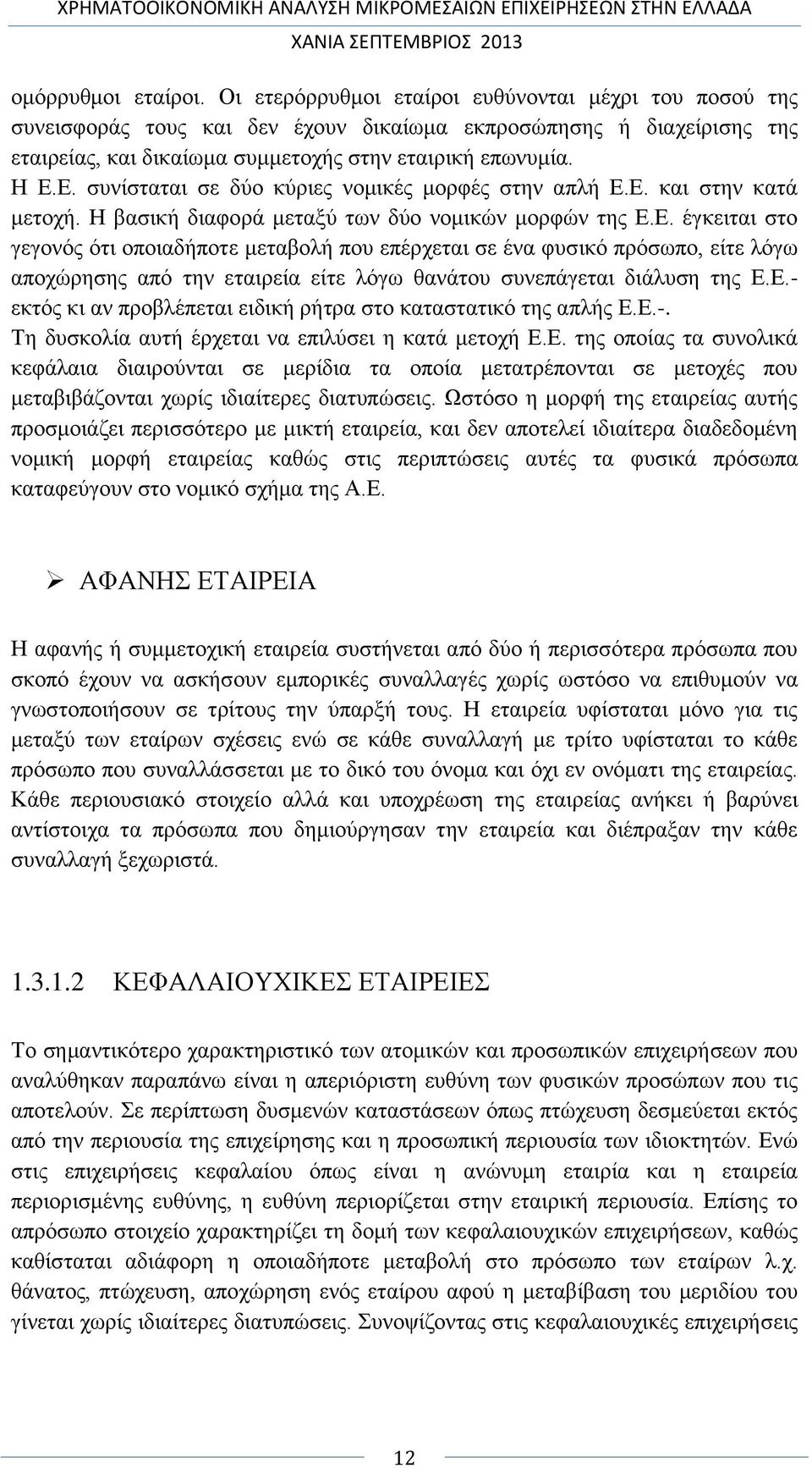 Ε. συνίσταται σε δύο κύριες νομικές μορφές στην απλή Ε.Ε. και στην κατά μετοχή. Η βασική διαφορά μεταξύ των δύο νομικών μορφών της Ε.Ε. έγκειται στο γεγονός ότι οποιαδήποτε μεταβολή που επέρχεται σε ένα φυσικό πρόσωπο, είτε λόγω αποχώρησης από την εταιρεία είτε λόγω θανάτου συνεπάγεται διάλυση της Ε.