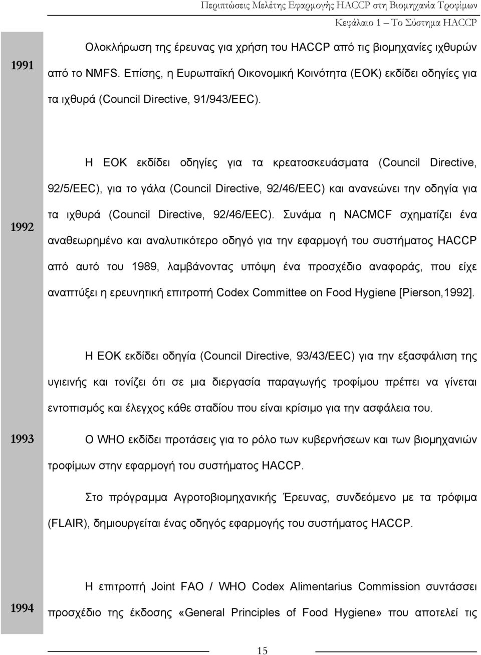 Η ΕΟΚ εκδίδει οδηγίες για τα κρεατοσκευάσματα (Council Directive, 92/5/EEC), για το γάλα (Council Directive, 92/46/EEC) και ανανεώνει την οδηγία για 1992 τα ιχθυρά (Council Directive, 92/46/EEC).