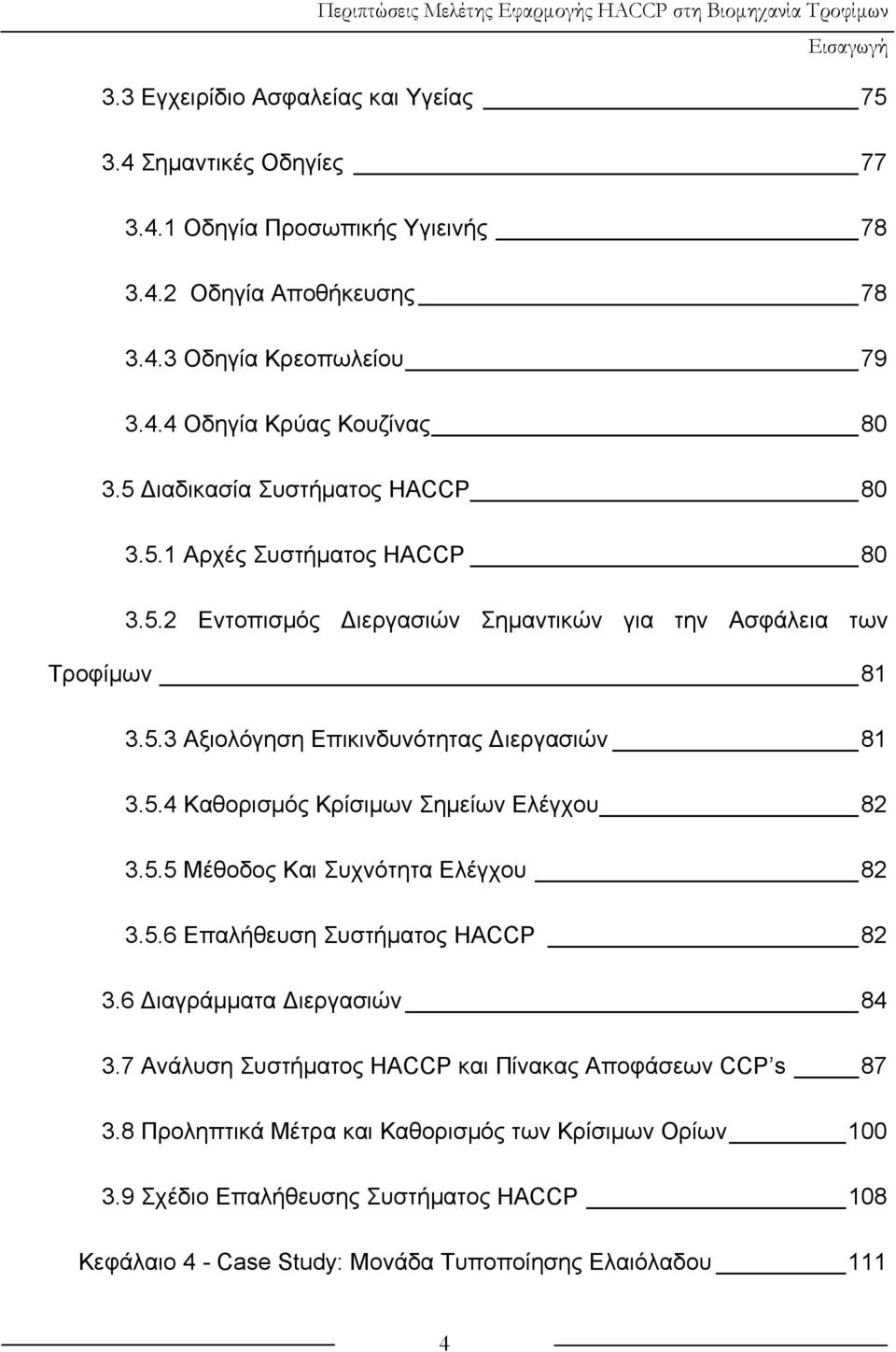 5.5 Μέθοδος Και Συχνότητα Ελέγχου 82 3.5.6 Επαλήθευση Συστήματος HACCP 82 3.6 Διαγράμματα Διεργασιών 84 3.7 Ανάλυση Συστήματος HACCP και Πίνακας Αποφάσεων CCP s 87 3.