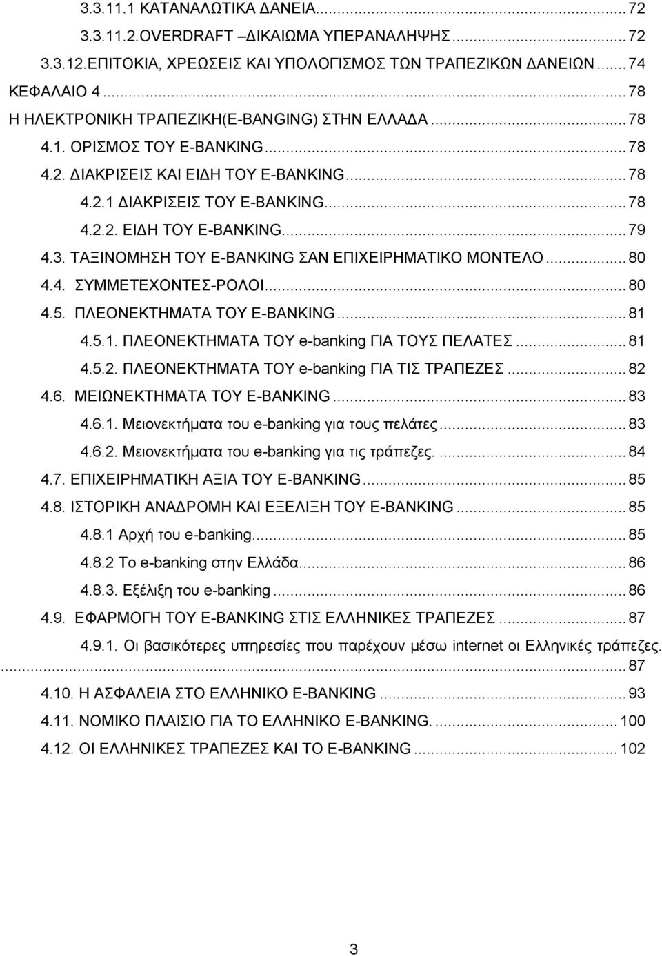 3. ΤΑΞΙΝΟΜΗΣΗ ΤΟΥ E-BANKING ΣΑΝ ΕΠΙΧΕΙΡΗΜΑΤΙΚΟ ΜΟΝΤΕΛΟ... 80 4.4. ΣΥΜΜΕΤΕΧΟΝΤΕΣ-ΡΟΛΟΙ... 80 4.5. ΠΛΕΟΝΕΚΤΗΜΑΤΑ ΤΟΥ E-BANKING... 81 4.5.1. ΠΛΕΟΝΕΚΤΗΜΑΤΑ ΤΟΥ e-banking ΓΙΑ ΤΟΥΣ ΠΕΛΑΤΕΣ... 81 4.5.2.