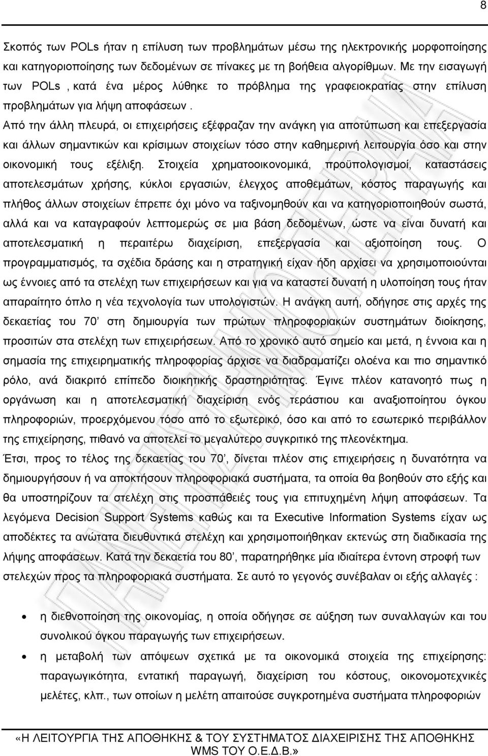 Από την άλλη πλευρά, οι επιχειρήσεις εξέφραζαν την ανάγκη για αποτύπωση και επεξεργασία και άλλων σημαντικών και κρίσιμων στοιχείων τόσο στην καθημερινή λειτουργία όσο και στην οικονομική τους