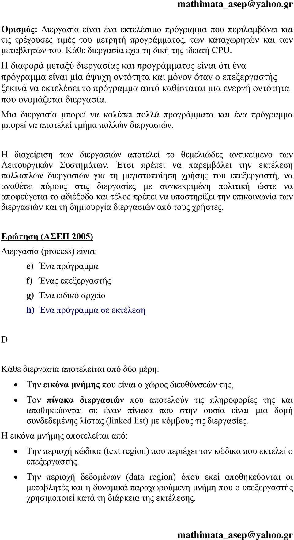 ονομάζεται διεργασία. Μια διεργασία μπορεί να καλέσει πολλά προγράμματα και ένα πρόγραμμα μπορεί να αποτελεί τμήμα πολλών διεργασιών.