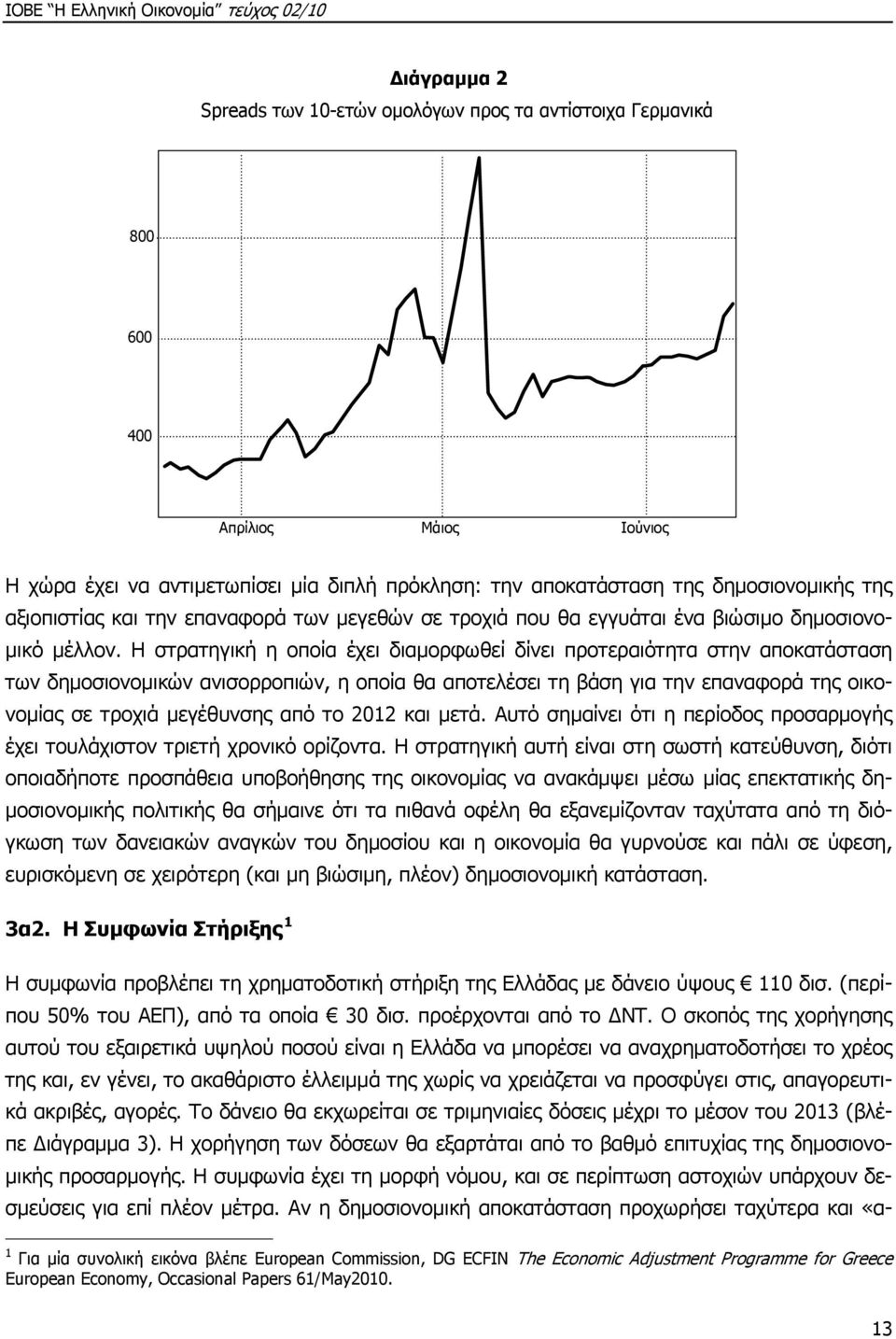 Η στρατηγική η οποία έχει διαμορφωθεί δίνει προτεραιότητα στην αποκατάσταση των δημοσιονομικών ανισορροπιών, η οποία θα αποτελέσει τη βάση για την επαναφορά της οικονομίας σε τροχιά μεγέθυνσης από το