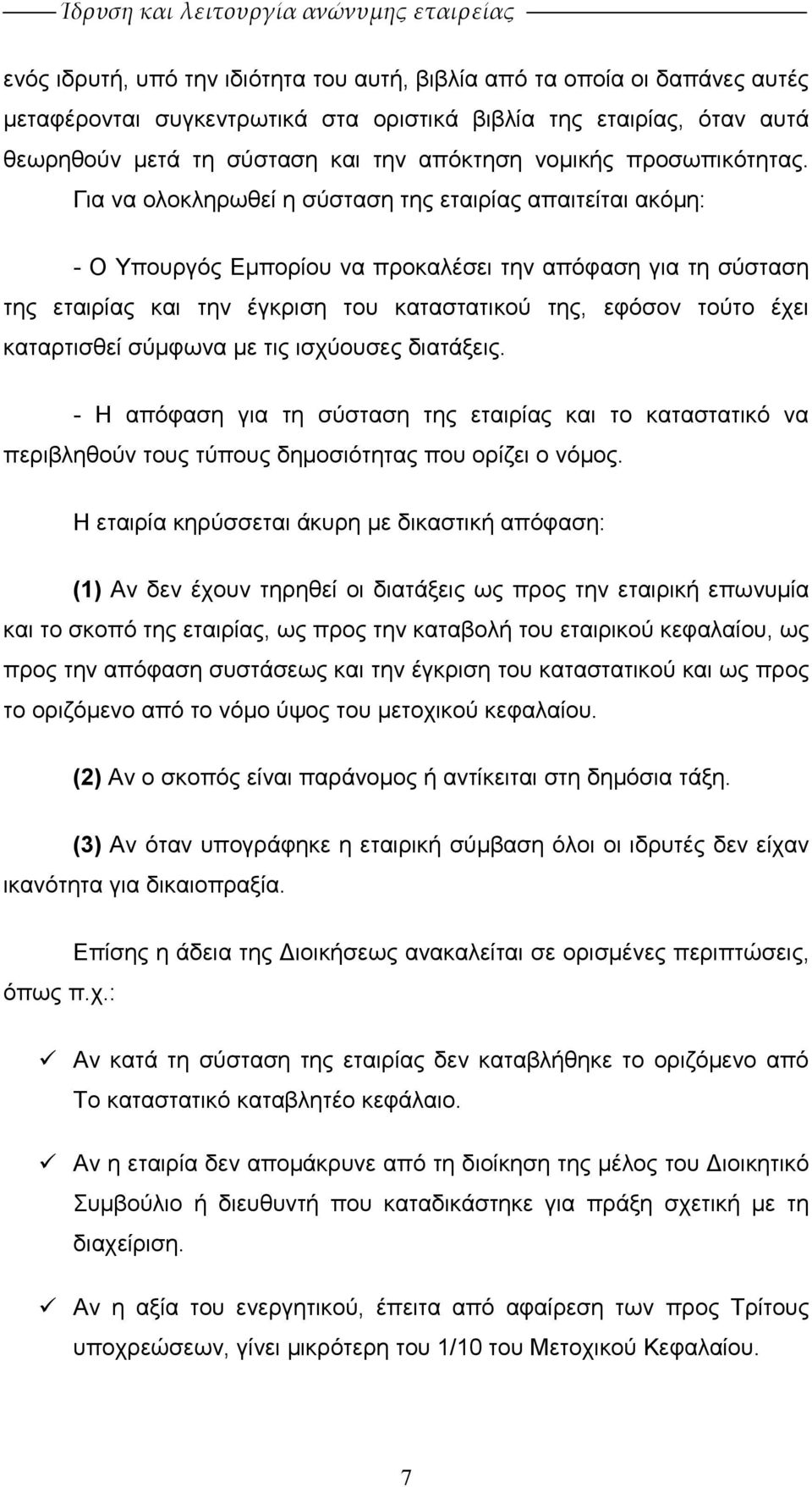 Για να ολοκληρωθεί η σύσταση της εταιρίας απαιτείται ακόµη: - Ο Υπουργός Εµπορίου να προκαλέσει την απόφαση για τη σύσταση της εταιρίας και την έγκριση του καταστατικού της, εφόσον τούτο έχει