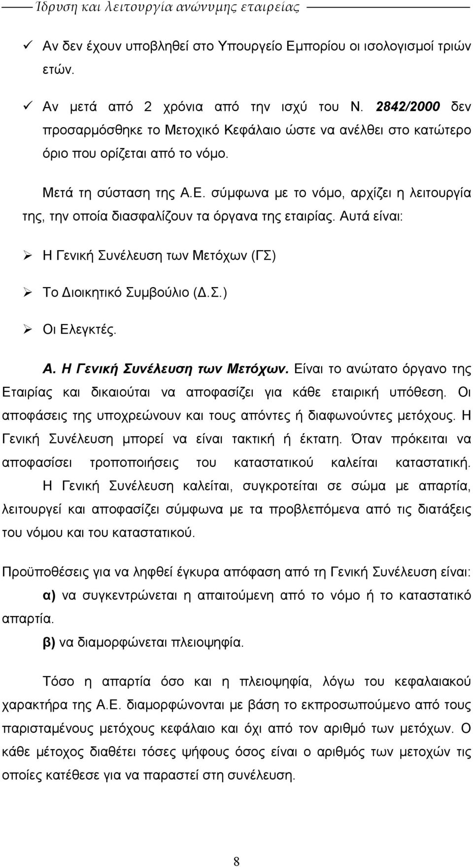 σύµφωνα µε το νόµο, αρχίζει η λειτουργία της, την οποία διασφαλίζουν τα όργανα της εταιρίας. Αυτά είναι: Η Γενική Συνέλευση των Μετόχων 