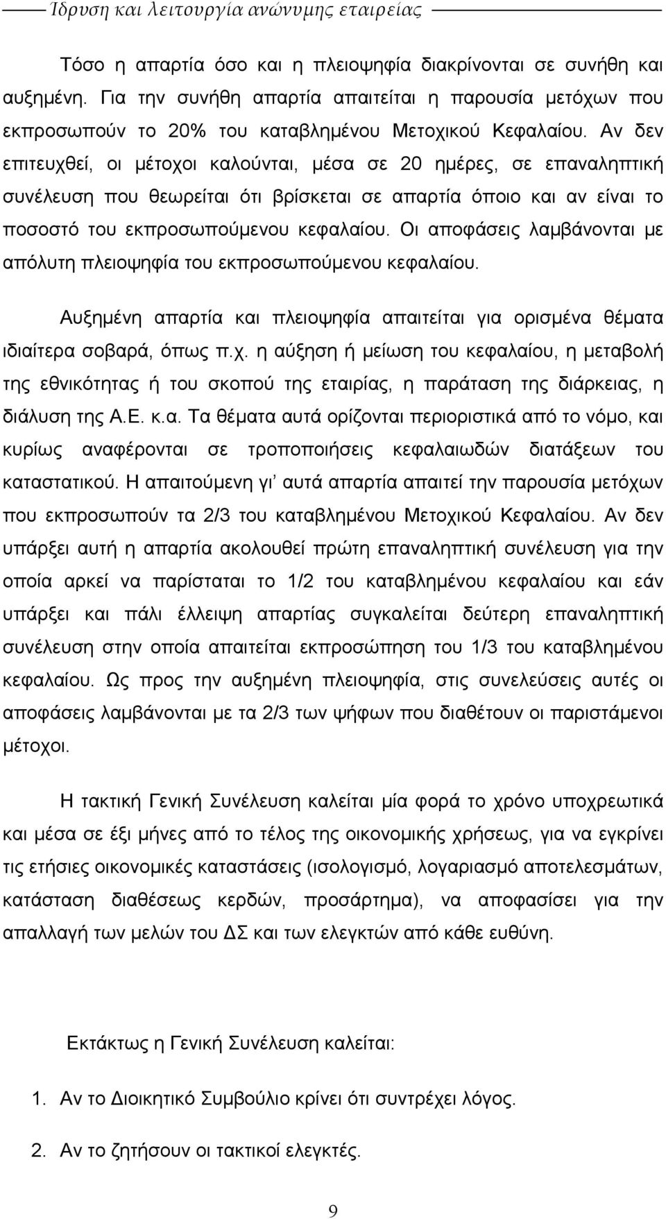 Οι αποφάσεις λαµβάνονται µε απόλυτη πλειοψηφία του εκπροσωπούµενου κεφαλαίου. Αυξηµένη απαρτία και πλειοψηφία απαιτείται για ορισµένα θέµατα ιδιαίτερα σοβαρά, όπως π.χ.