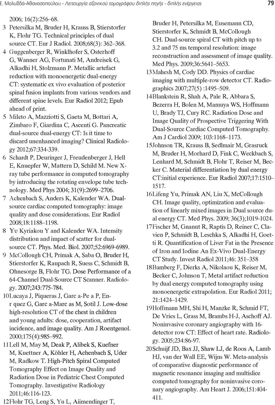 Metallic artefact reduction with monoenergetic dual-energy CT systematic ex vivo evaluation of posterior spinal fusion implants from various vendors and different spine levels.