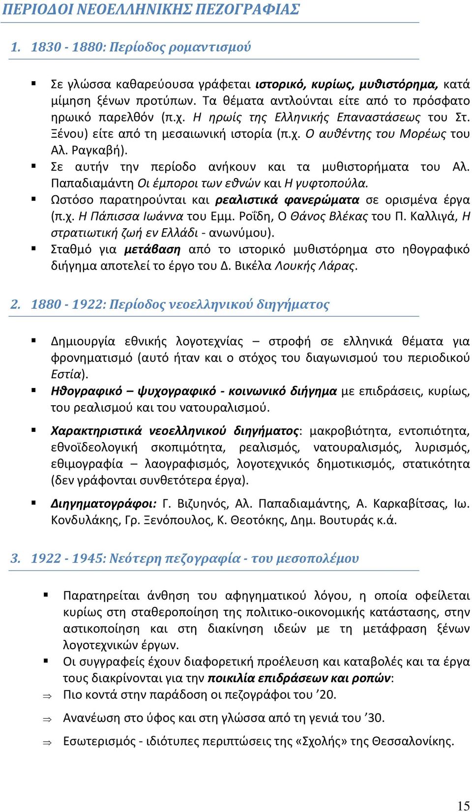 Σε αυτήν την περίοδο ανήκουν και τα μυθιστορήματα του Αλ. Παπαδιαμάντη Οι έμποροι των εθνών και Η γυφτοπούλα. Ωστόσο παρατηρούνται και ρεαλιστικά φανερώματα σε ορισμένα έργα (π.χ.