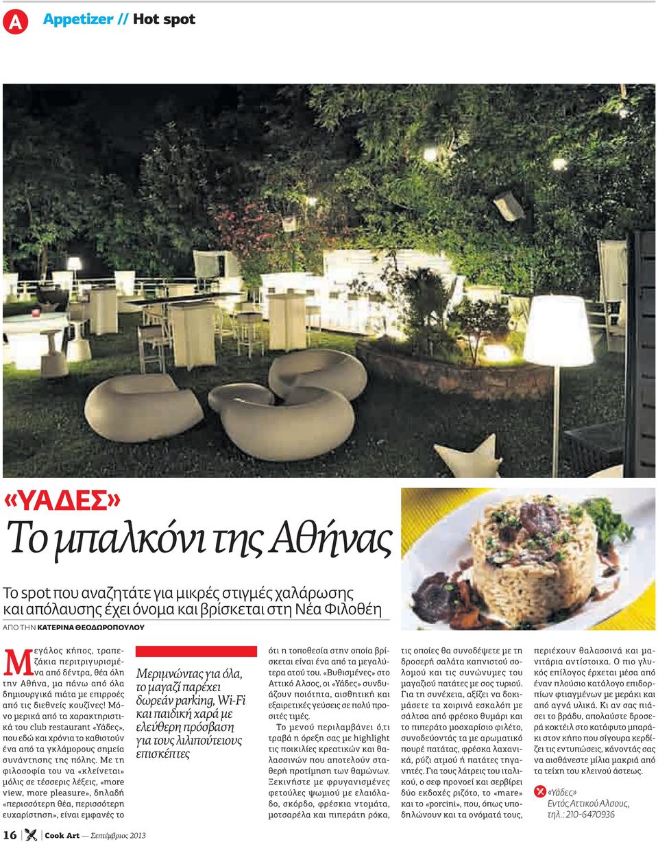 Μόνο μερικά από τα χαρακτηριστικά του club restaurant «Υάδες», που εδώ και χρόνια το καθιστούν ένα από τα γκλάμορους σημεία συνάντησης της πόλης.