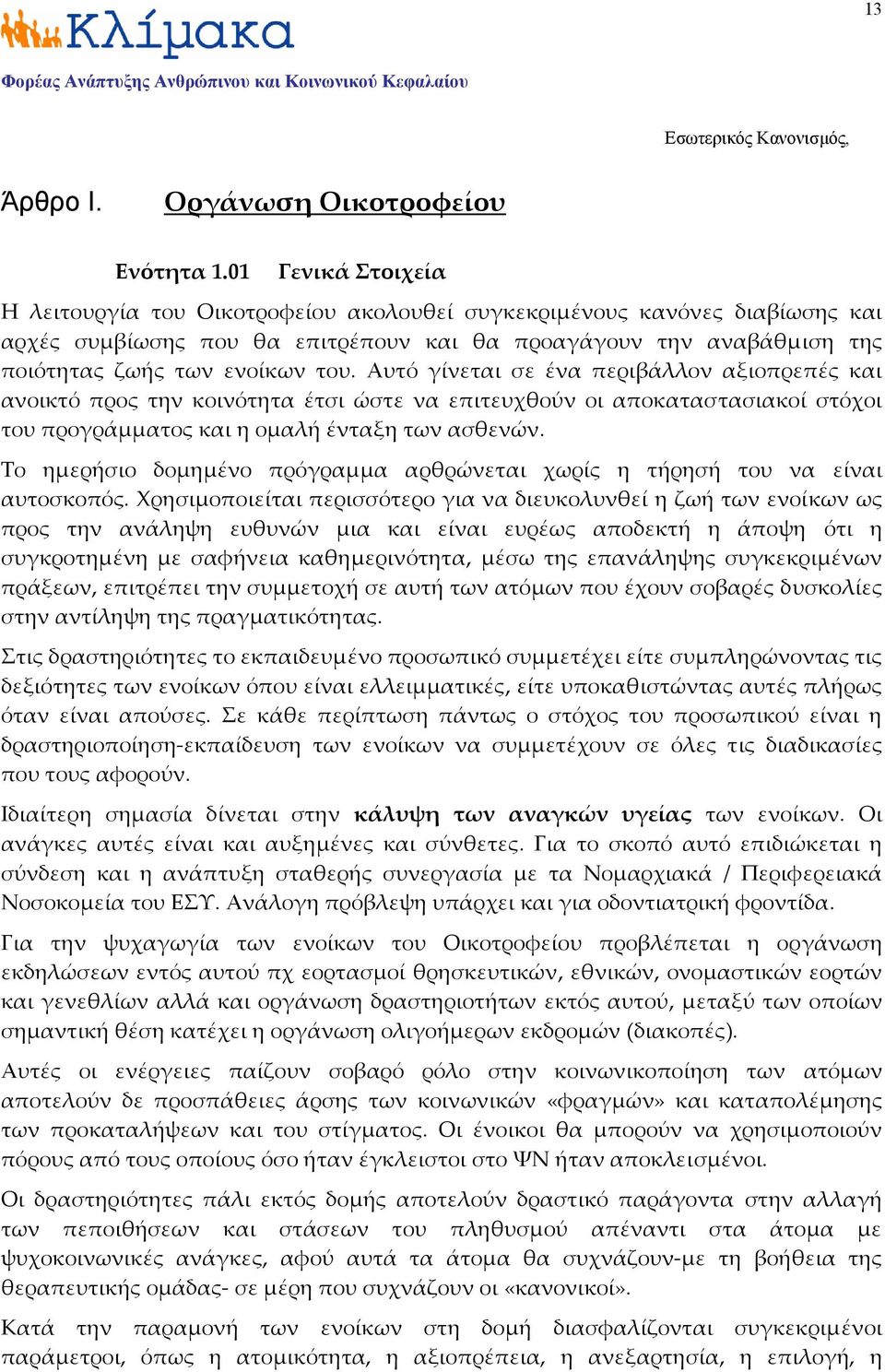 Αυτό γίνεται σε ένα περιβάλλον αξιοπρεπές και ανοικτό προς την κοινότητα έτσι ώστε να επιτευχθούν οι αποκαταστασιακοί στόχοι του προγράμματος και η ομαλή ένταξη των ασθενών.