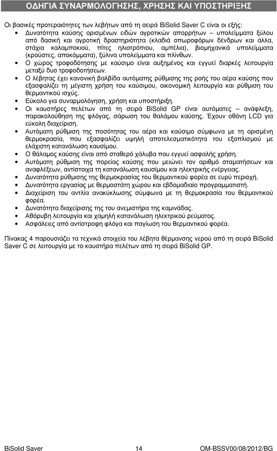 Ο χώρος τροφοδότησης µε καύσιµο είναι αυξηµένος και εγγυεί διαρκές λειτουργία µεταξύ δυο τροφοδοτήσεων.