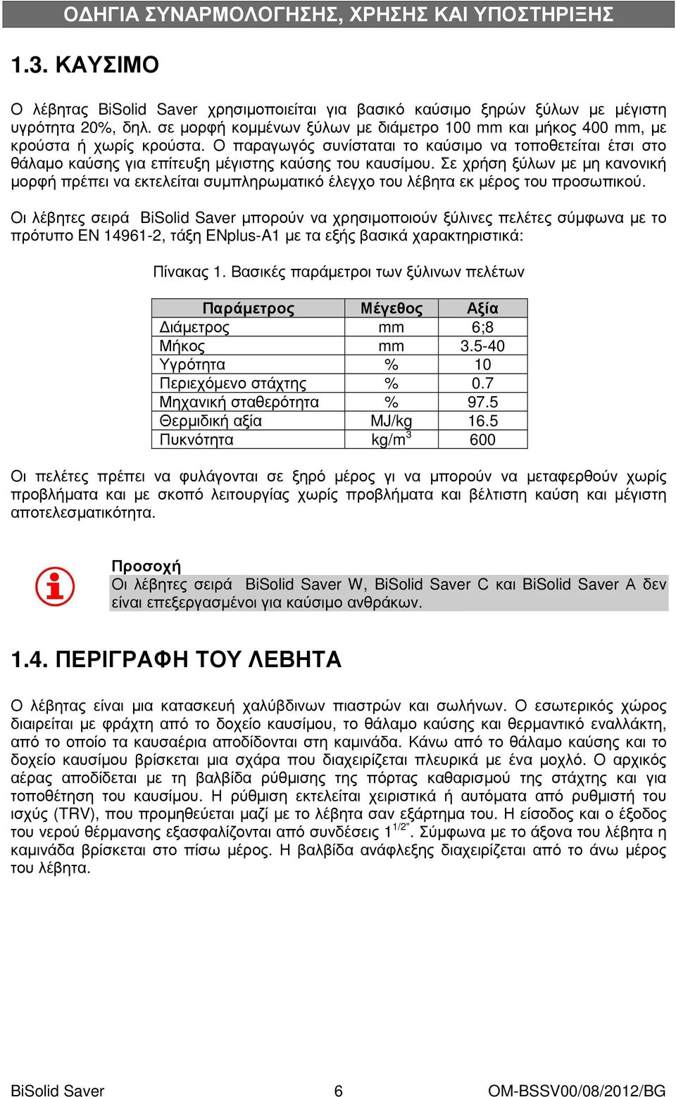 Σε χρήση ξύλων µε µη κανονική µορφή πρέπει να εκτελείται συµπληρωµατικό έλεγχο του λέβητα εκ µέρος του προσωπικού.