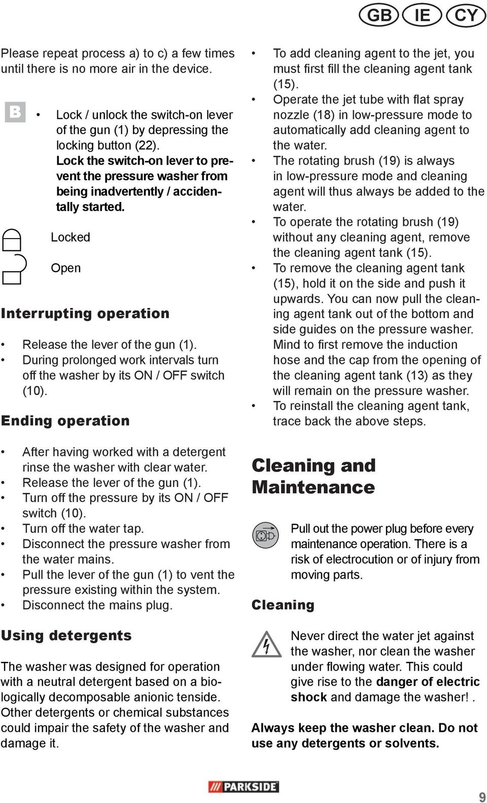 During prolonged work intervals turn off the washer by its ON / OFF switch (10). Ending operation After having worked with a detergent rinse the washer with clear water.