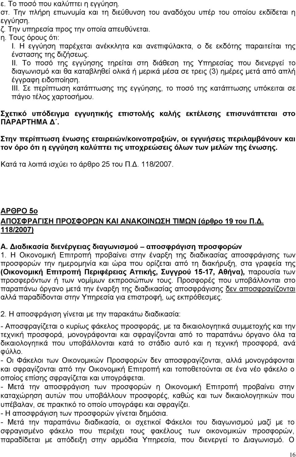 Το ποσό της εγγύησης τηρείται στη διάθεση της Υπηρεσίας που διενεργεί το διαγωνισμό και θα καταβληθεί ολικά ή μερικά μέσα σε τρεις (3) ημέρες μετά από απλή έγγραφη ειδοποίηση. ΙΙΙ.