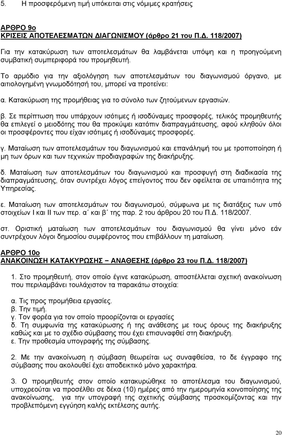 Το αρμόδιο για την αξιολόγηση των αποτελεσμάτων του διαγωνισμού όργανο, με αιτιολογημένη γνωμοδότησή του, μπορεί να προτείνει: α. Κατακύρωση της προμήθειας για το σύνολο των ζητούμενων εργασιών. β.