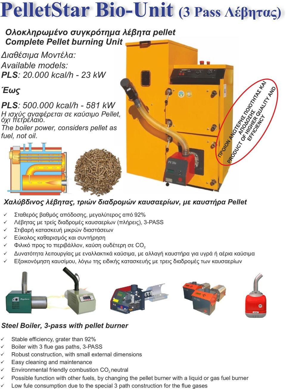 ΠΡΟΙΟΝ ΑΝΩΤΕΡΗΣ ΠΟΙΟΤΗΤΑΣ ΚΑΙ ΑΠΟΔΟΣΗΣ PRODUCT OF HIGHER QUALITY AND EFFICIENCY Χαλύβδινος λέβητας, τριών διαδρομών καυσαερίων, με καυστήρα Pellet Σταθερς βαθμς απδοσης, μεγαλύτερος απ 92% Λέβητας με