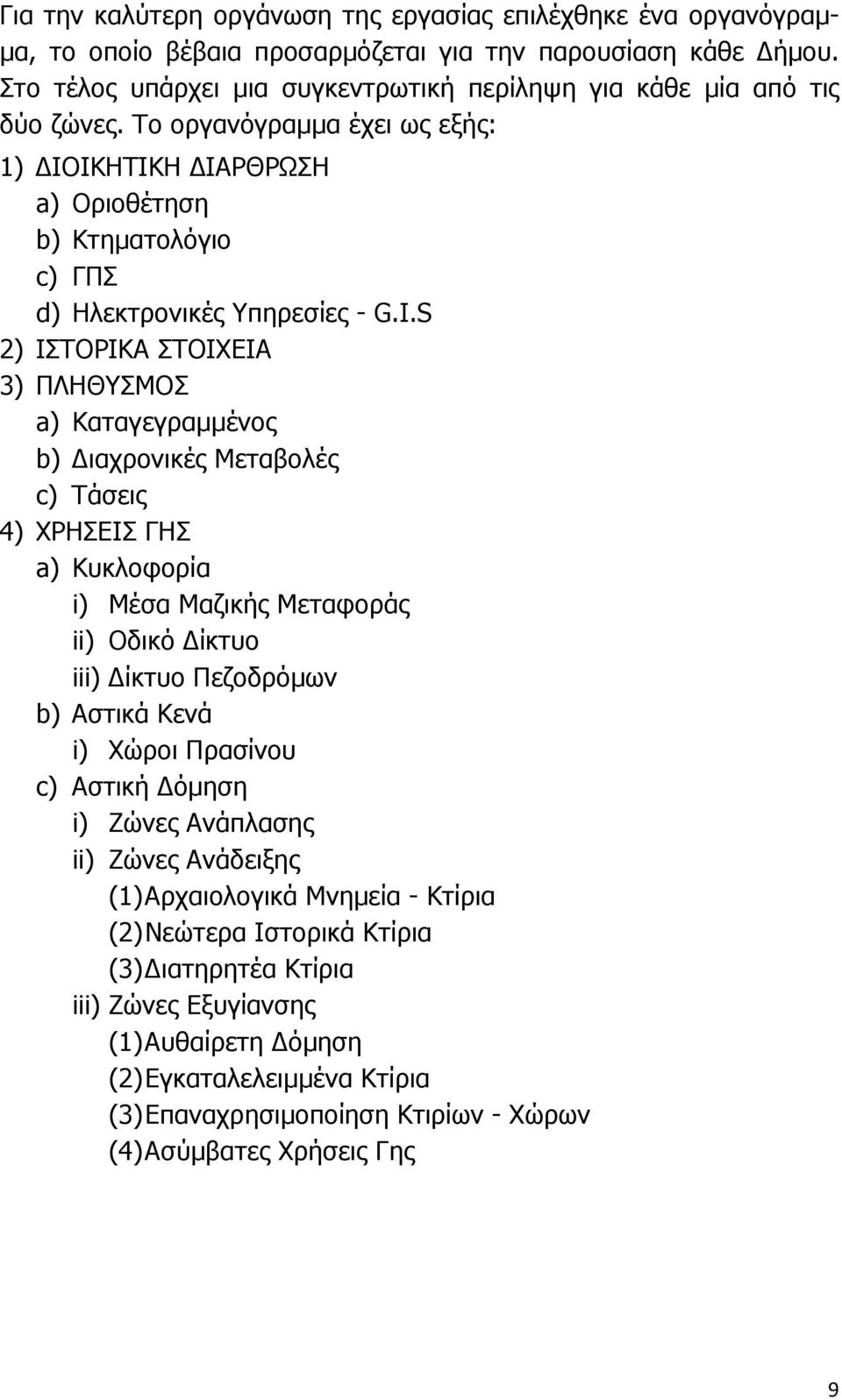 Επιτόπια έρευνα, παρατήρηση, φωτογράφιση και καταγραφή της υφιστάµενης κατάστασης στους ανωτέρω δήµους. 3.