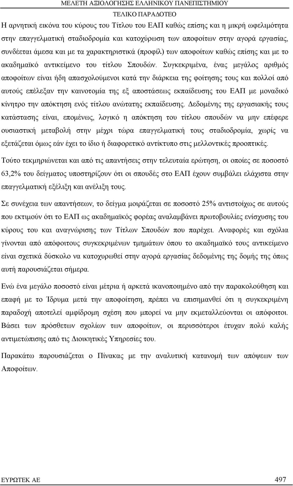 Συγκεκριμένα, ένας μεγάλος αριθμός αποφοίτων είναι ήδη απασχολούμενοι κατά την διάρκεια της φοίτησης τους και πολλοί από αυτούς επέλεξαν την καινοτομία της εξ αποστάσεως εκπαίδευσης του ΕΑΠ με