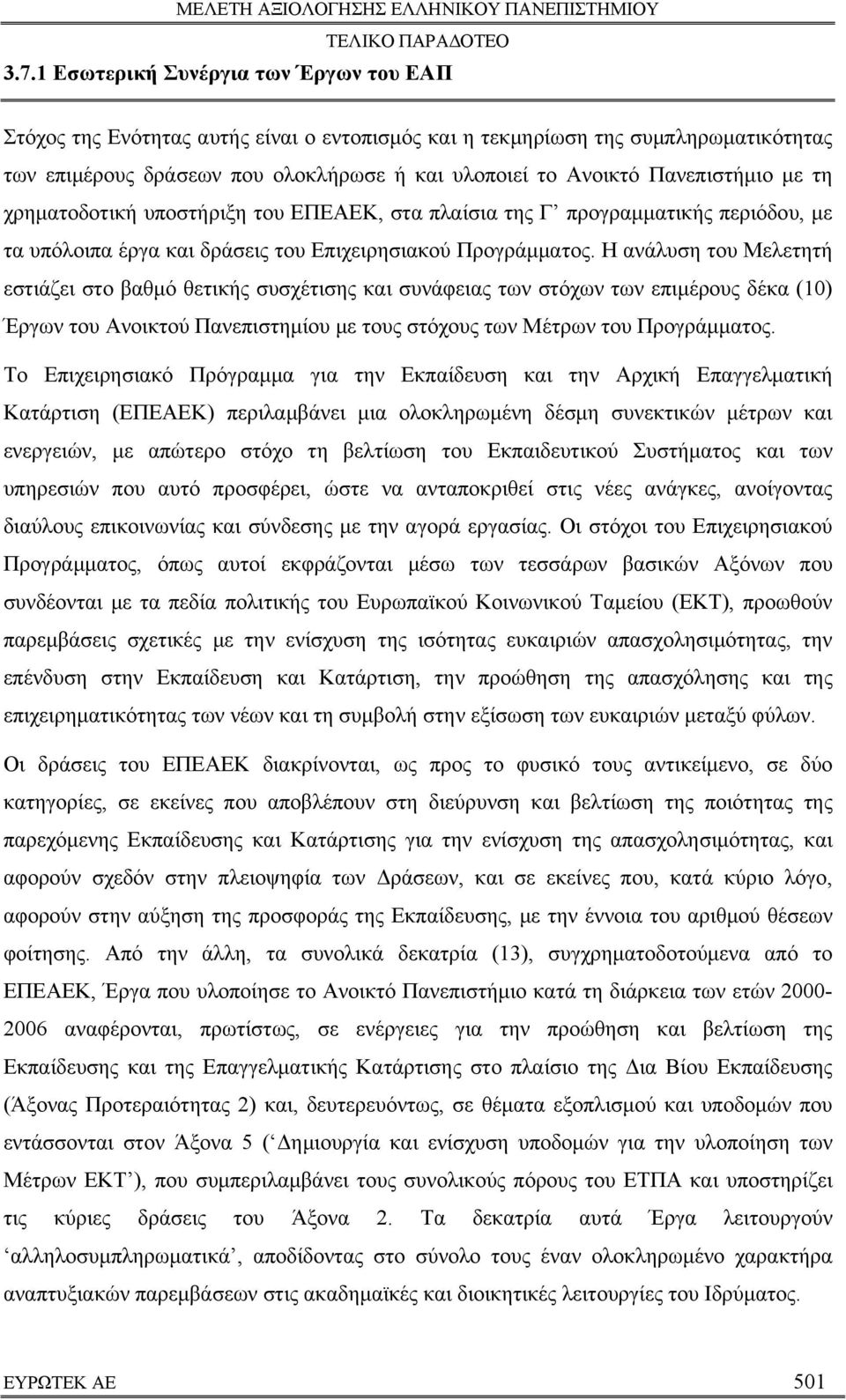 Η ανάλυση του Μελετητή εστιάζει στο βαθμό θετικής συσχέτισης και συνάφειας των στόχων των επιμέρους δέκα (10) Έργων του Ανοικτού Πανεπιστημίου με τους στόχους των Μέτρων του Προγράμματος.