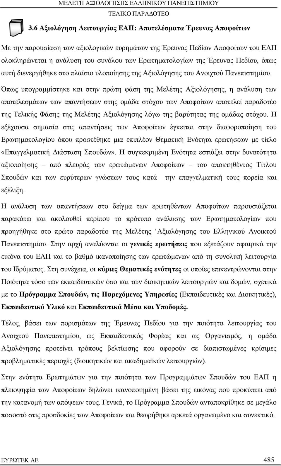 Όπως υπογραμμίστηκε και στην πρώτη φάση της Μελέτης Αξιολόγησης, η ανάλυση των αποτελεσμάτων των απαντήσεων στης ομάδα στόχου των Αποφοίτων αποτελεί παραδοτέο της Τελικής Φάσης της Μελέτης