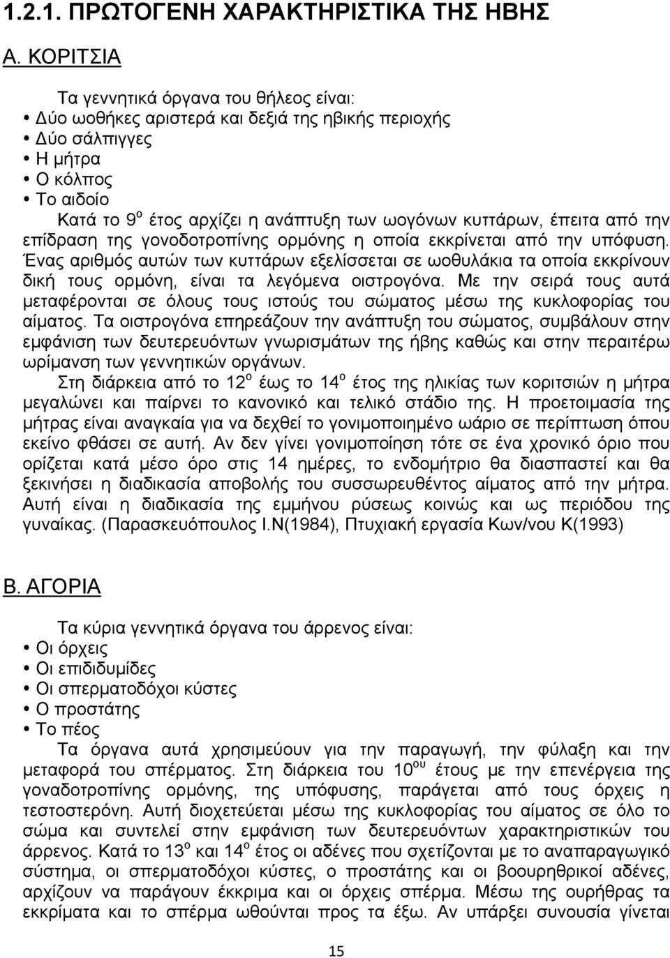 έπειτα από την επίδραση της γονοδοτροπίνης ορμόνης η οποία εκκρίνεται από την υπόφυση.