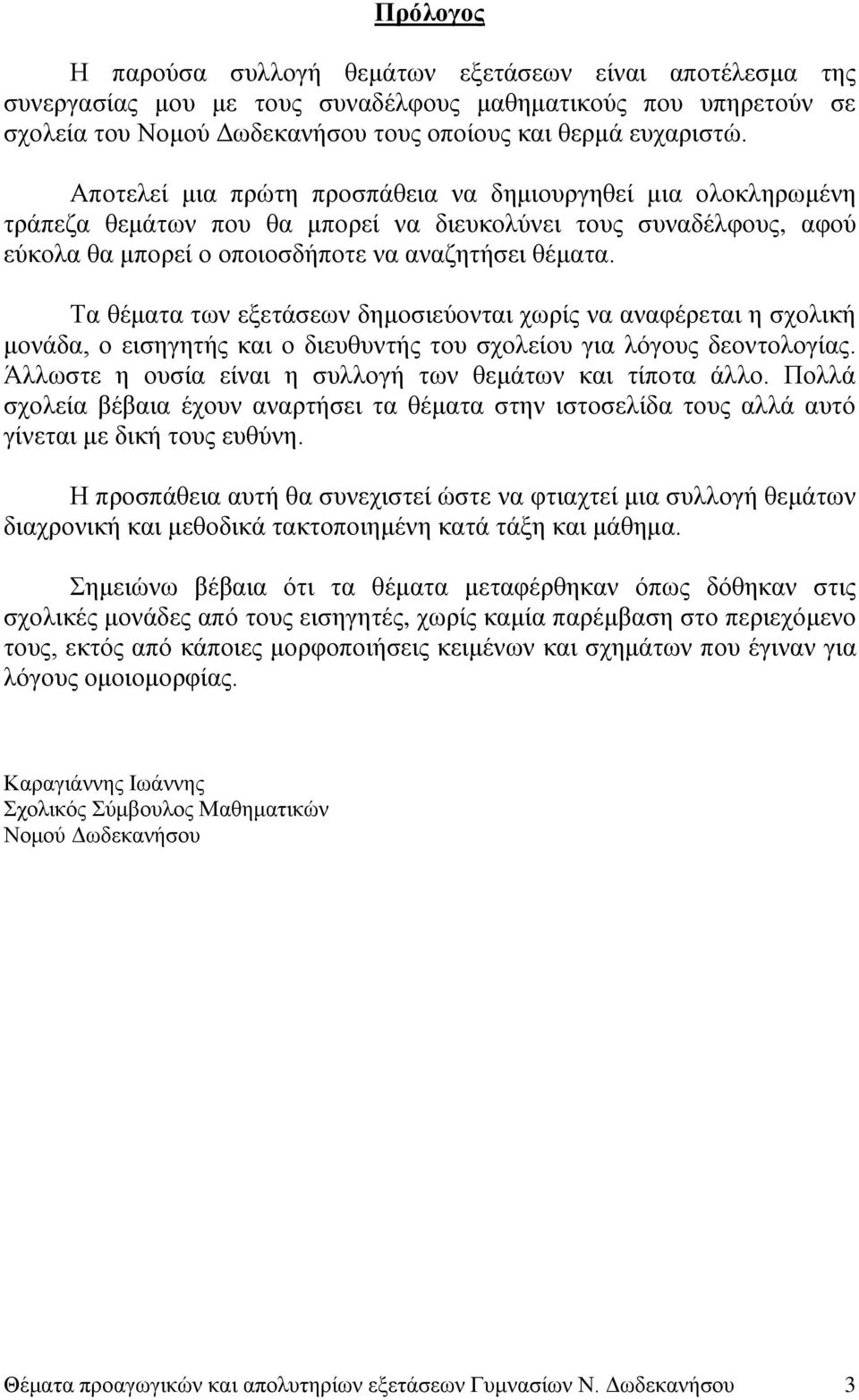 Τα θέματα των εξετάσεων δημοσιεύονται χωρίς να αναφέρεται η σχολική μονάδα, ο εισηγητής και ο διευθυντής του σχολείου για λόγους δεοντολογίας.