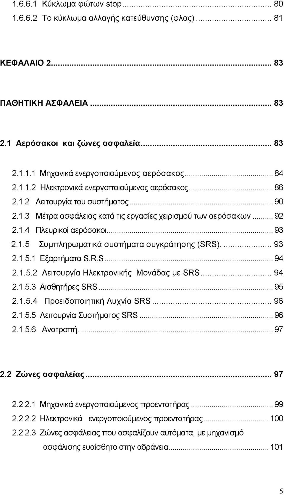 .. 93 2.1.5.1 Εξαρτήματα S.R.S... 94 2.1.5.2 Λειτουργία Ηλεκτρονικής Μονάδας με SRS...94 2.1.5.3 Αισθητήρες SRS... 95 2.1.5.4 Προειδοποιητική Λυχνία SRS... 96 2.1.5.5 Λειτουργία Συστήματος SRS... 96 2.1.5.6 Ανατροπή.