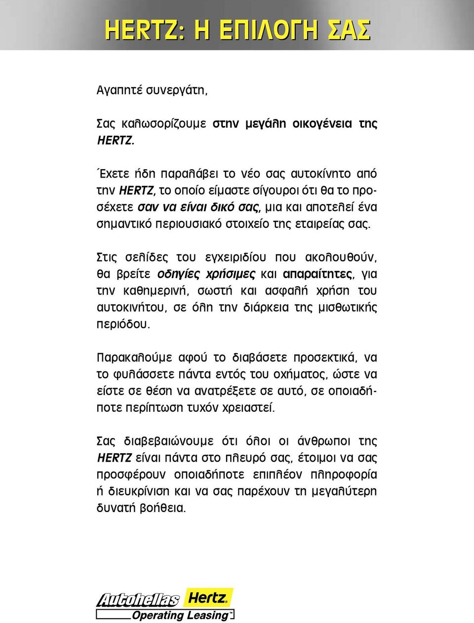 Στις σελίδες του εγχειριδίου που ακολουθούν, θα βρείτε οδηγίες χρήσιμες και απαραίτητες, για την καθημερινή, σωστή και ασφαλή χρήση του αυτοκινήτου, σε όλη την διάρκεια της μισθωτικής περιόδου.