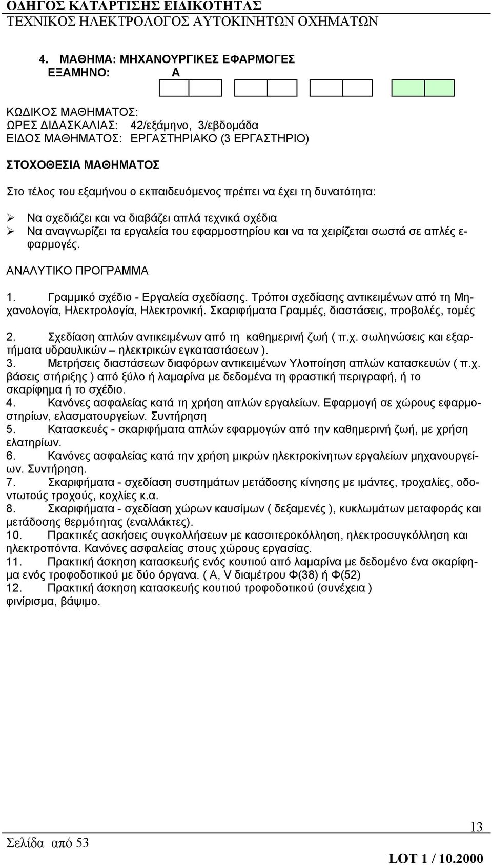 ΑΝΑΛΥΤΙΚΟ ΠΡΟΓΡΑΜΜΑ 1. Γραμμικό σχέδιο - Εργαλεία σχεδίασης. Τρόποι σχεδίασης αντικειμένων από τη Μηχανολογία, Ηλεκτρολογία, Ηλεκτρονική. Σκαριφήματα Γραμμές, διαστάσεις, προβολές, τομές 2.