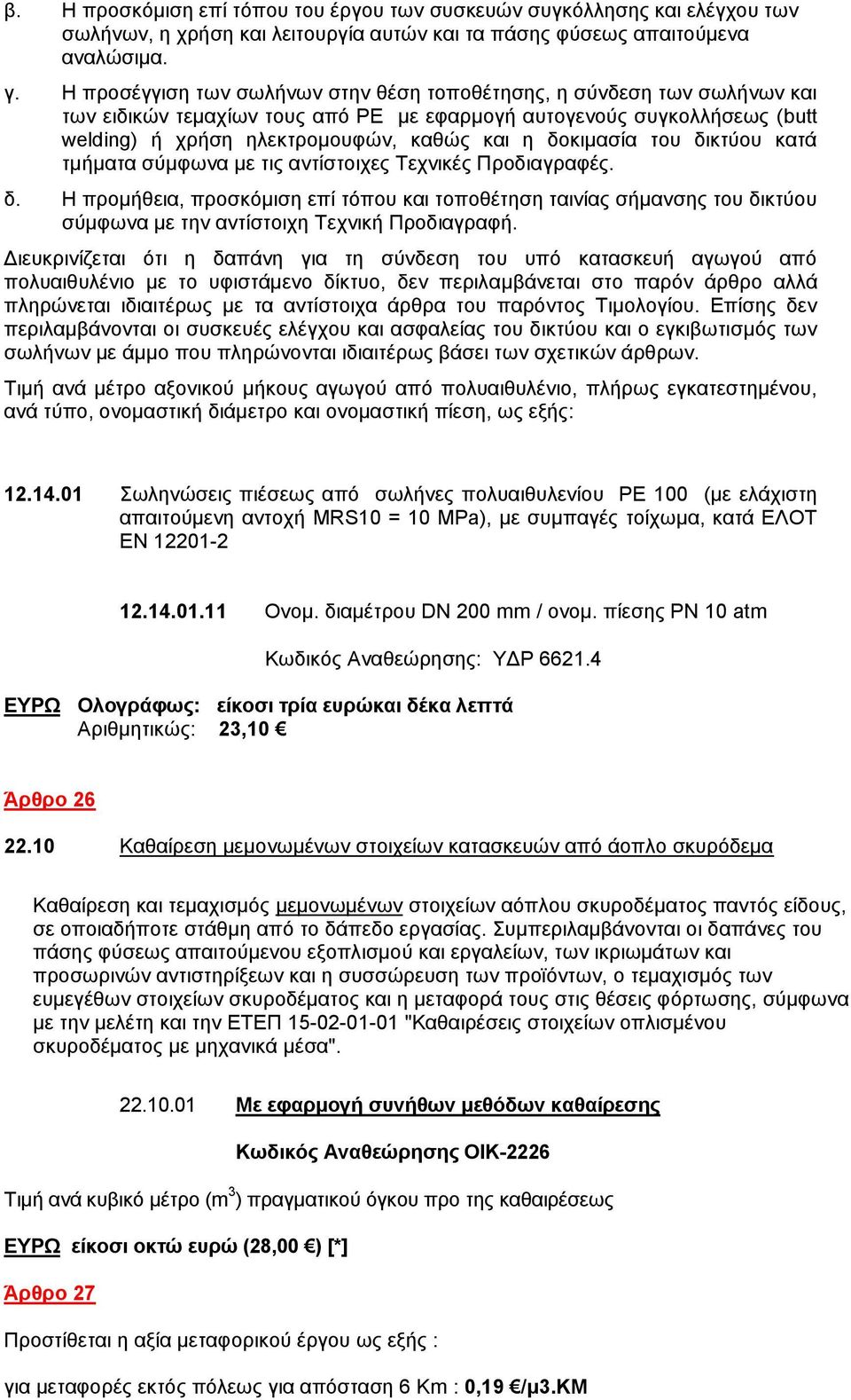 δοκιμασία του δικτύου κατά τμήματα σύμφωνα με τις αντίστοιχες Τεχνικές Προδιαγραφές. δ. Η προμήθεια, προσκόμιση επί τόπου και τοποθέτηση ταινίας σήμανσης του δικτύου σύμφωνα με την αντίστοιχη Τεχνική Προδιαγραφή.