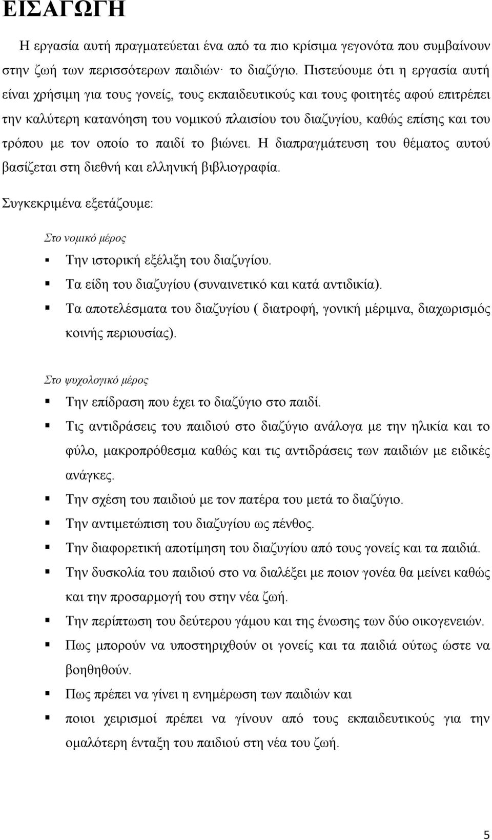 τρόπου με τον οποίο το παιδί το βιώνει. Η διαπραγμάτευση του θέματος αυτού βασίζεται στη διεθνή και ελληνική βιβλιογραφία. Συγκεκριμένα εξετάζουμε: Στο νομικό μέρος Την ιστορική εξέλιξη του διαζυγίου.