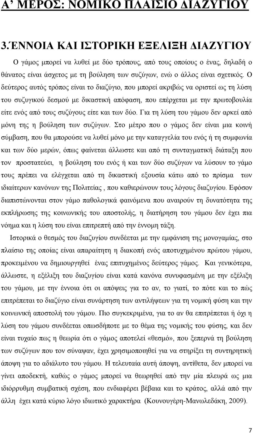 Ο δεύτερος αυτός τρόπος είναι το διαζύγιο, που μπορεί ακριβώς να οριστεί ως τη λύση του συζυγικού δεσμού με δικαστική απόφαση, που επέρχεται με την πρωτοβουλία είτε ενός από τους συζύγους είτε και