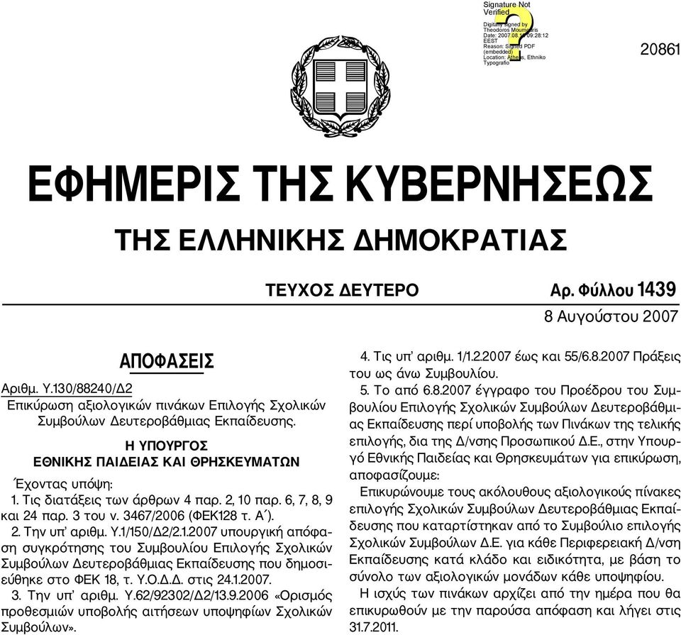 2, 10 παρ. 6, 7, 8, 9 και 24 παρ. 3 του ν. 3467/2006 (ΦΕΚ128 τ. Α ). 2. Την υπ αριθμ. Υ.1/150/Δ2/2.1.2007 υπουργική απόφα ση συγκρότησης του Συμβουλίου Επιλογής Σχολικών Συμβούλων Δευτεροβάθμιας Εκπαίδευσης που δημοσι εύθηκε στο ΦΕΚ 18, τ.