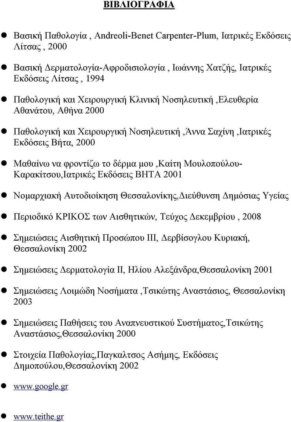 Καρακίτσου,Ιατρικές Εκδόσεις ΒΗΤΑ 2001 Νομαρχιακή Αυτοδιοίκηση Θεσσαλονίκης,Διεύθυνση Δημόσιας Υγείας Περιοδικό ΚΡΙΚΟΣ των Αισθητικών, Τεύχος Δεκεμβρίου, 2008 Σημειώσεις Αισθητική Προσώπου ΙΙΙ,