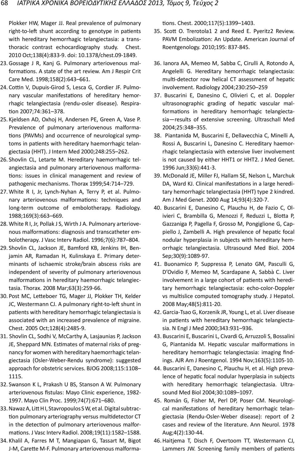 2010 Oct;138(4):833-9. doi: 10.1378/chest.09-1849. 23. Gossage J R, Kanj G. Pulmonary arteriovenous malformations. A state of the art review. Am J Respir Crit Care Med. 1998;158(2):643 661. 24.