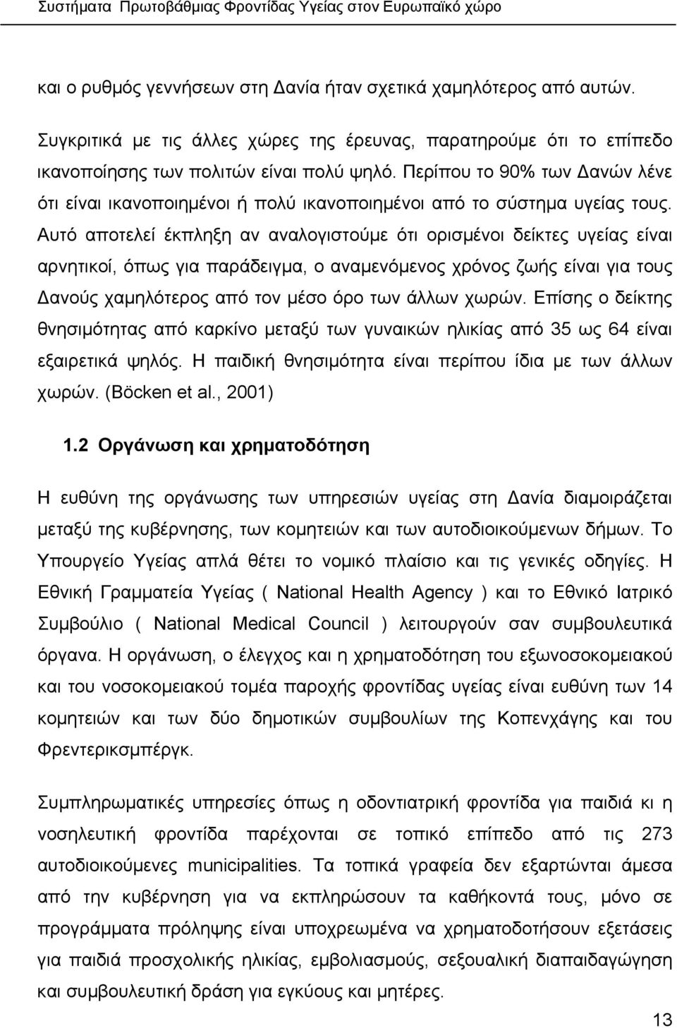 Αυτό αποτελεί έκπληξη αν αναλογιστούµε ότι ορισµένοι δείκτες υγείας είναι αρνητικοί, όπως για παράδειγµα, ο αναµενόµενος χρόνος ζωής είναι για τους ανούς χαµηλότερος από τον µέσο όρο των άλλων χωρών.