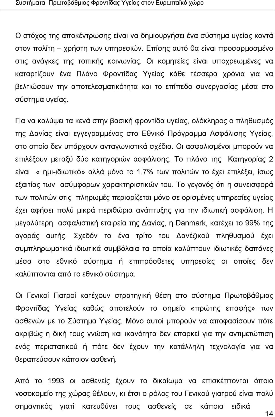 Για να καλύψει τα κενά στην βασική φροντίδα υγείας, ολόκληρος ο πληθυσµός της ανίας είναι εγγεγραµµένος στο Εθνικό Πρόγραµµα Ασφάλισης Υγείας, στο οποίο δεν υπάρχουν ανταγωνιστικά σχέδια.