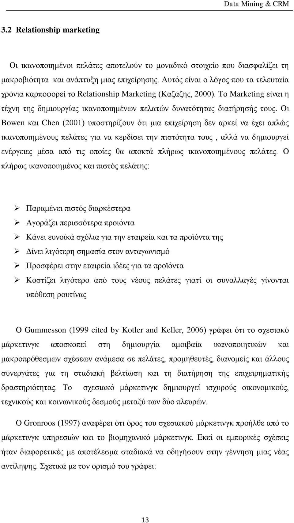 Οι Bowen και Chen (2001) υποστηρίζουν ότι μια επιχείρηση δεν αρκεί να έχει απλώς ικανοποιημένους πελάτες για να κερδίσει την πιστότητα τους, αλλά να δημιουργεί ενέργειες μέσα από τις οποίες θα αποκτά