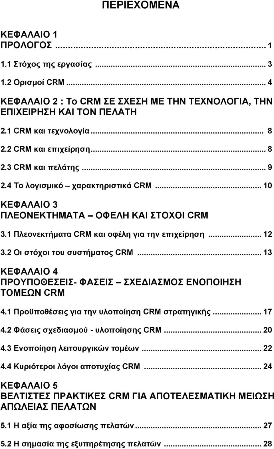 2 Οι στόχοι του συστήματος CRM... 13 ΚΕΦΑΛΑΙΟ 4 ΠΡΟΥΠΟΘΕΣΕΙΣ- ΦΑΣΕΙΣ ΣΧΕΔΙΑΣΜΟΣ ΕΝΟΠΟΙΗΣΗ ΤΟΜΕΩΝ CRM 4.1 Προϋποθέσεις για την υλοποίηση CRM στρατηγικής... 17 4.2 Φάσεις σχεδιασμού - υλοποίησης CRM.