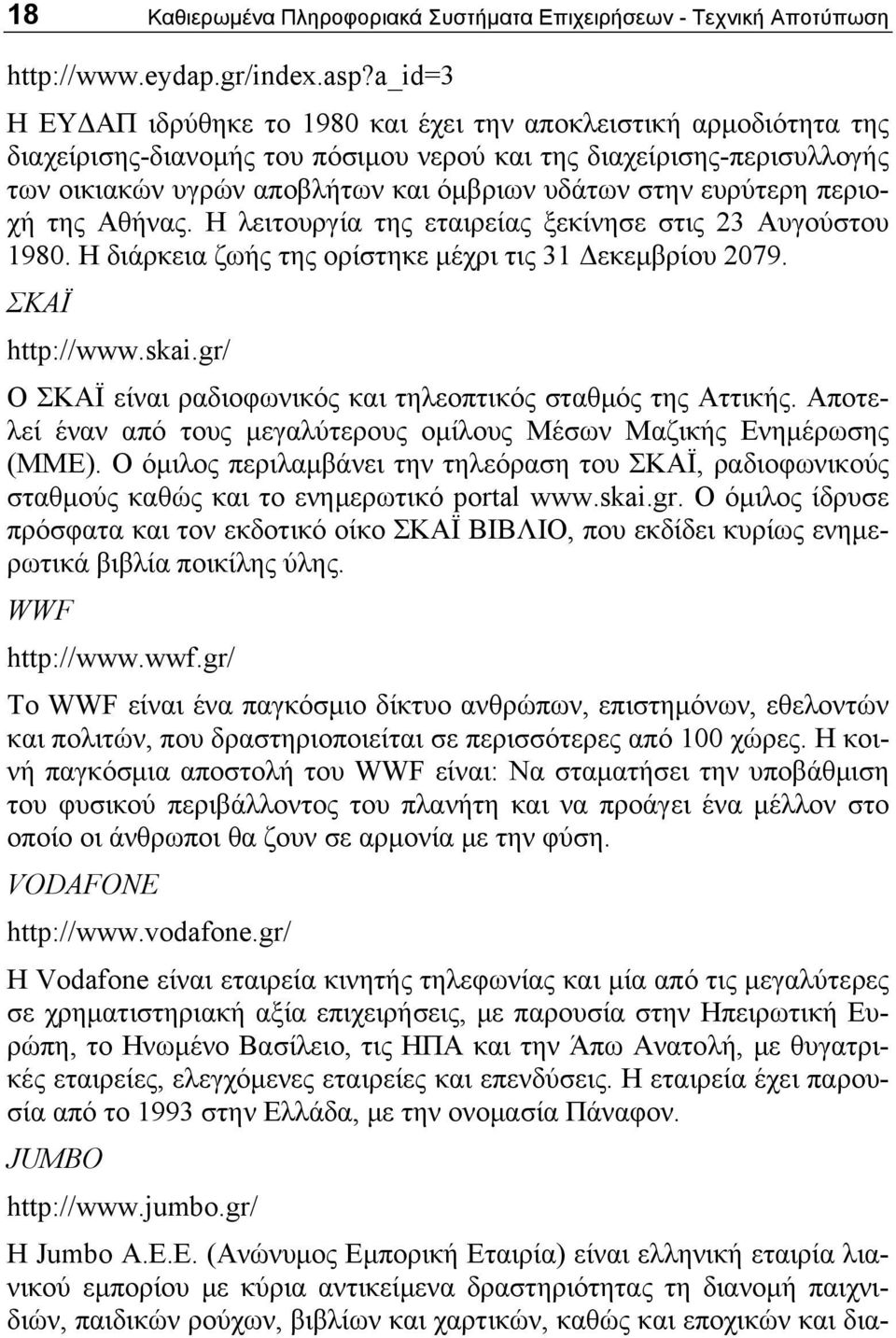 ευρύτερη περιοχή της Αθήνας. Η λειτουργία της εταιρείας ξεκίνησε στις 23 Αυγούστου 1980. Η διάρκεια ζωής της ορίστηκε μέχρι τις 31 Δεκεμβρίου 2079. ΣΚΑΪ http://www.skai.