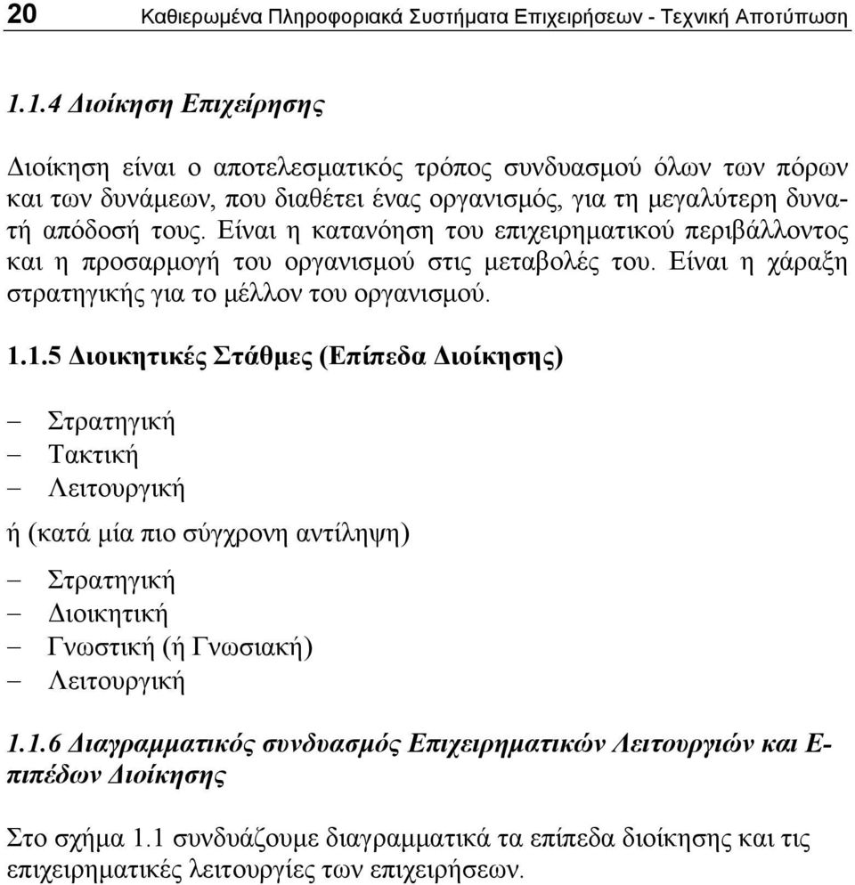 Είναι η κατανόηση του επιχειρηματικού περιβάλλοντος και η προσαρμογή του οργανισμού στις μεταβολές του. Είναι η χάραξη στρατηγικής για το μέλλον του οργανισμού. 1.