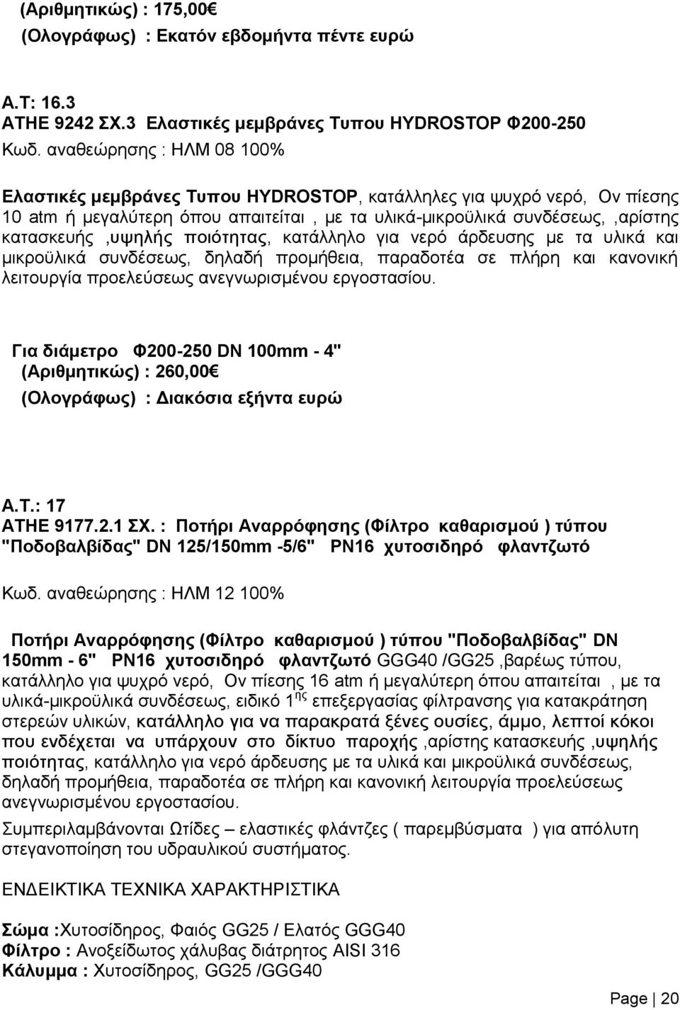 ποιότητας, κατάλληλο για νερό άρδευσης με τα υλικά και μικροϋλικά συνδέσεως, δηλαδή προμήθεια, παραδοτέα σε πλήρη και κανονική λειτουργία προελεύσεως ανεγνωρισμένου εργοστασίου.