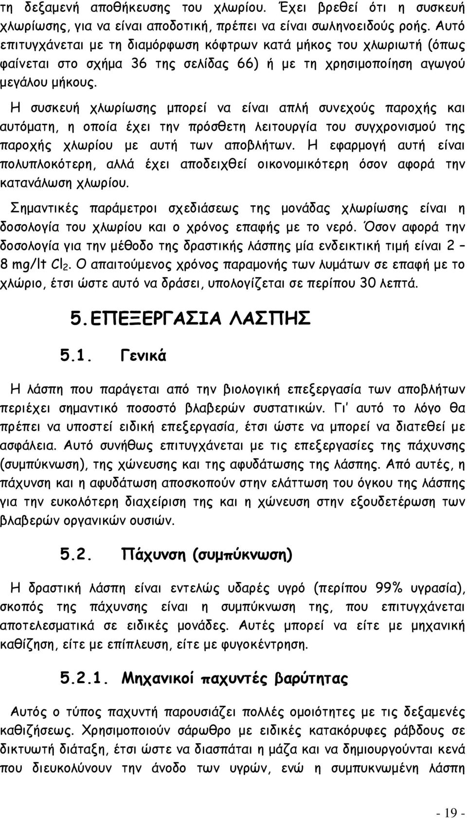 Η συσκευή χλωρίωσης μπορεί να είναι απλή συνεχούς παροχής και αυτόματη, η οποία έχει την πρόσθετη λειτουργία του συγχρονισμού της παροχής χλωρίου με αυτή των αποβλήτων.