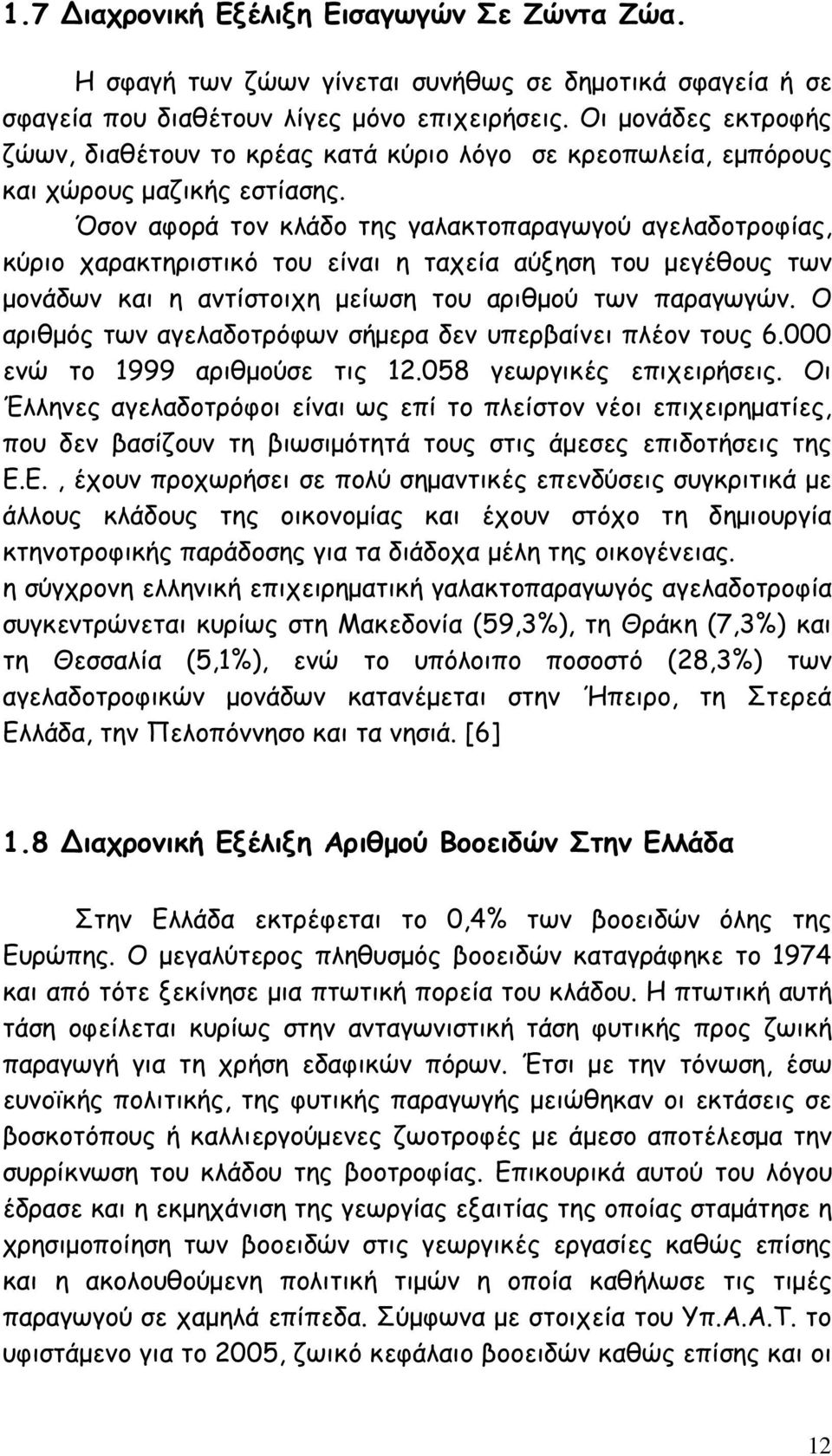 Όσον αφορά τον κλάδο της γαλακτοπαραγωγού αγελαδοτροφίας, κύριο χαρακτηριστικό του είναι η ταχεία αύξηση του µεγέθους των µονάδων και η αντίστοιχη µείωση του αριθµού των παραγωγών.